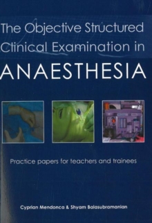 The Objective Structured Clinical Examination in Anaesthesia : Practice Papers for Teachers and Trainees, Paperback Book The Objective Structured Clinical Examination in Anaesthesia : Practice Papers for Teachers and Trainees, Paperback Book