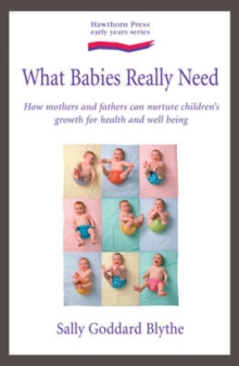 What Babies and Children Really Need : How Mothers and Fathers Can Nurture Children's Growth for Health and Wellbeing, Paperback Book What Babies and Children Really Need : How Mothers and Fathers Can Nurture Children's Growth for Health and Wellbeing, Paperback Book
