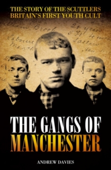 The Gangs Of Manchester : The Story of the Scuttlers Britain's First Youth Cult, Paperback Book The Gangs Of Manchester : The Story of the Scuttlers Britain's First Youth Cult, Paperback Book
