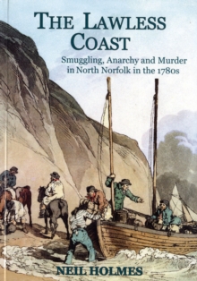 The Lawless Coast : Murder, Smuggling and Anarchy in the 1780s on the North Norfolk Coast, Paperback Book The Lawless Coast : Murder, Smuggling and Anarchy in the 1780s on the North Norfolk Coast, Paperback Book