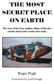 The Most Secret Place on Earth : The Story of the East Anglian Village of Elveden and the Birth of the World's First Tanks, Paperback The Most Secret Place on Earth : The Story of the East Anglian Village of Elveden and the Birth of the World's First Tanks, Paperback