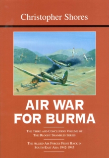 Bloody Shambles : Air War for Burma: The Allied Air Forces Fight Back in South-East Asia 1942-1945 v. 3, Hardback Book Bloody Shambles : Air War for Burma: The Allied Air Forces Fight Back in South-East Asia 1942-1945 v. 3, Hardback Book