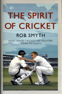 The Spirit of Cricket : What Makes Cricket the Greatest Game on Earth, Hardback Book The Spirit of Cricket : What Makes Cricket the Greatest Game on Earth, Hardback Book