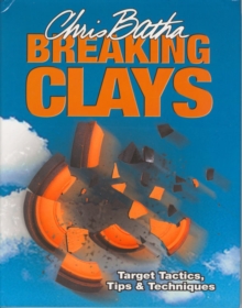Breaking Clays : Target Tactics, Tips and Techniques, Hardback Book Breaking Clays : Target Tactics, Tips and Techniques, Hardback Book