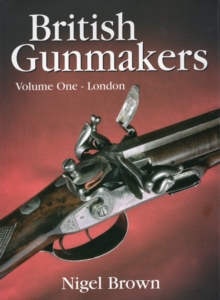 British Gunmakers : London v. 1, Hardback Book British Gunmakers : London v. 1, Hardback Book
