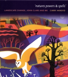 Nature Powers and Spells : Landscape Change John Clare and Me, Hardback Book Nature Powers and Spells : Landscape Change John Clare and Me, Hardback Book