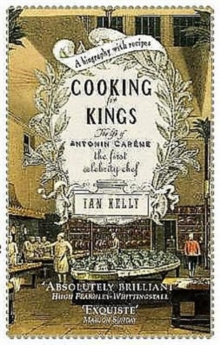 Cooking for Kings : The Life of the First Celebrity Chef Antonin Careme, Paperback Cooking for Kings : The Life of the First Celebrity Chef Antonin Careme, Paperback