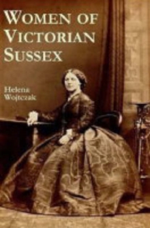 Women of Victorian Sussex : Their Status, Occupations and Dealings with the Law, 1830-1870, Paperback Women of Victorian Sussex : Their Status, Occupations and Dealings with the Law, 1830-1870, Paperback