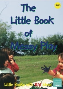 The Little Book of Messy Play : Little Books with Big Ideas, Paperback Book The Little Book of Messy Play : Little Books with Big Ideas, Paperback Book