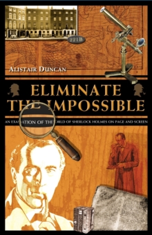 Eliminate the Impossible : An Examination of the World of Sherlock Holmes on Page and Screen, Paperback Book Eliminate the Impossible : An Examination of the World of Sherlock Holmes on Page and Screen, Paperback Book