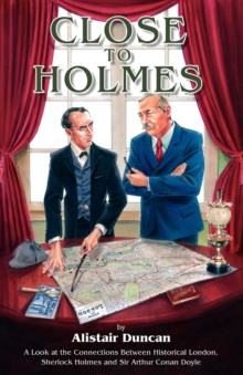 Close to Holmes : A Look at the Connections Between Historical London, Sherlock Holmes and Sir Arthur Conan Doyle, Paperback Book Close to Holmes : A Look at the Connections Between Historical London, Sherlock Holmes and Sir Arthur Conan Doyle, Paperback Book