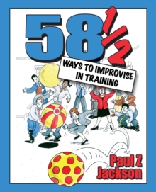 58-1/2 Ways to Improvise in Training : Improvisation Games and Activities for Workshops, Courses and Team Meetings, Paperback Book 58-1/2 Ways to Improvise in Training : Improvisation Games and Activities for Workshops, Courses and Team Meetings, Paperback Book
