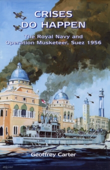 Crises Do Happen : The Royal Navy and Operation Musketeer, Suez 1956, Hardback Book Crises Do Happen : The Royal Navy and Operation Musketeer, Suez 1956, Hardback Book