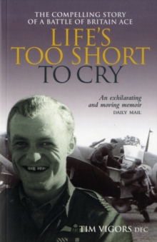 Life's Too Short to Cry : The Compelling Memoir of a Battle of Britain Ace, Paperback Book Life's Too Short to Cry : The Compelling Memoir of a Battle of Britain Ace, Paperback Book