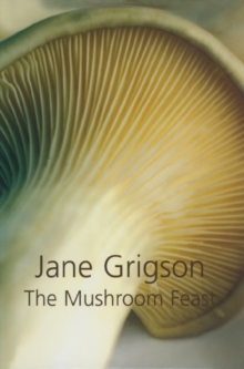 The Mushroom Feast : A Celebration of All Edible Fungi Cultivated, Wild and Dried, with Recipes, Hardback Book The Mushroom Feast : A Celebration of All Edible Fungi Cultivated, Wild and Dried, with Recipes, Hardback Book