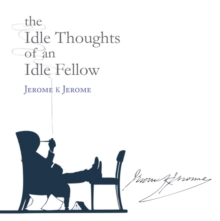 The Idle Thoughts of an Idle Fellow, Hardback Book The Idle Thoughts of an Idle Fellow, Hardback Book