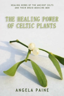 The Healing Power of Celtic Plants : Healing Herbs of the Ancient Celts and Their Druid Medicine Men, Paperback Book The Healing Power of Celtic Plants : Healing Herbs of the Ancient Celts and Their Druid Medicine Men, Paperback Book