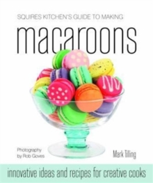 Squires Kitchen's Guide to Making Macaroons : Innovative Ideas and Recipes for Creative Cooks, Hardback Squires Kitchen's Guide to Making Macaroons : Innovative Ideas and Recipes for Creative Cooks, Hardback