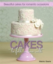 Cakes to Fall in Love With : Beautiful Cakes for Romantic Occasions, Hardback Cakes to Fall in Love With : Beautiful Cakes for Romantic Occasions, Hardback