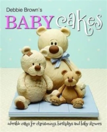 Debbie Brown's Baby Cakes : Adorable Cakes for Christenings, Birthdays and Baby Showers, Hardback Book Debbie Brown's Baby Cakes : Adorable Cakes for Christenings, Birthdays and Baby Showers, Hardback Book