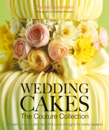 Wedding Cakes: The Couture Collection : Elegant, Unique and Beautiful Cake Designs for Every Season, Hardback Wedding Cakes: The Couture Collection : Elegant, Unique and Beautiful Cake Designs for Every Season, Hardback