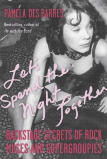 Let's Spend the Night Together : Backstage Secrets of Rock Muses and Supergroupies, Hardback Let's Spend the Night Together : Backstage Secrets of Rock Muses and Supergroupies, Hardback