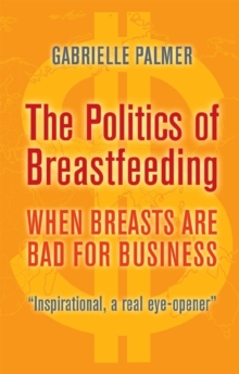 The Politics of Breastfeeding : When Breasts are Bad for Business, Paperback Book The Politics of Breastfeeding : When Breasts are Bad for Business, Paperback Book