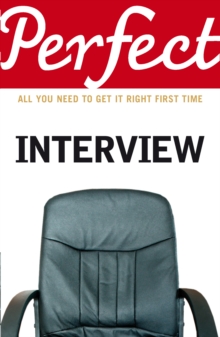 The Perfect Interview : All You Need to Get it Right the First Time, Paperback The Perfect Interview : All You Need to Get it Right the First Time, Paperback