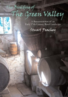 The Building of the Green Valley : A Reconstruction of an Early 17th-century Rural Landscape, Paperback The Building of the Green Valley : A Reconstruction of an Early 17th-century Rural Landscape, Paperback