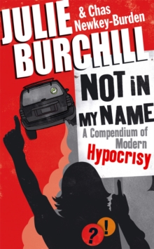 Not in My Name : A Compendium of Modern Hypocrisy, Hardback Book Not in My Name : A Compendium of Modern Hypocrisy, Hardback Book
