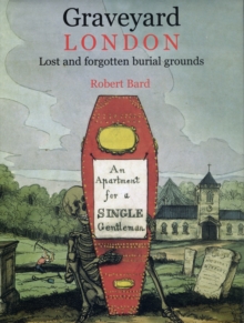 Graveyard London : Lost and Forgotten Burial Grounds, Hardback Graveyard London : Lost and Forgotten Burial Grounds, Hardback