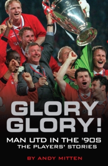 Glory, Glory... : Man Utd in the 90s - The Players' Stories, Hardback Glory, Glory... : Man Utd in the 90s - The Players' Stories, Hardback