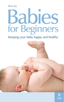 Babies for Beginners : Keeping Your Baby Happy and Healthy, Paperback Babies for Beginners : Keeping Your Baby Happy and Healthy, Paperback