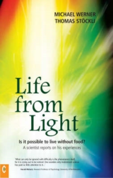Life from Light : Is it Possible to Live without Food? - A Scientist Reports on His Experiences, Paperback Book Life from Light : Is it Possible to Live without Food? - A Scientist Reports on His Experiences, Paperback Book