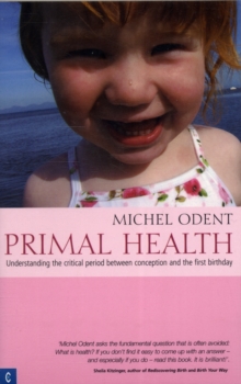 Primal Health : Understanding the Critical Period Between Conception and the First Birthday, Paperback Book Primal Health : Understanding the Critical Period Between Conception and the First Birthday, Paperback Book