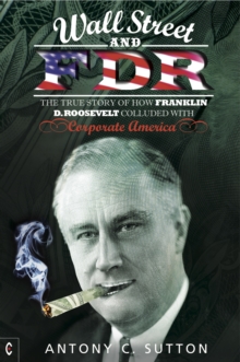 Wall Street and FDR : The True Story of How Franklin D. Roosevelt Colluded with Corporate America, Paperback Book Wall Street and FDR : The True Story of How Franklin D. Roosevelt Colluded with Corporate America, Paperback Book