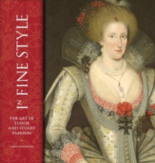 In Fine Style : The Art of Tudor and Stuart Fashion, Hardback In Fine Style : The Art of Tudor and Stuart Fashion, Hardback