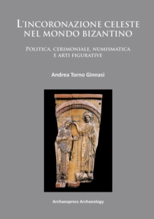 L'Incoronazione Celeste nel Mondo Bizantino : Politica, Cerimoniale, Numismatica e Arti Figurative, Paperback Book L'Incoronazione Celeste nel Mondo Bizantino : Politica, Cerimoniale, Numismatica e Arti Figurative, Paperback Book