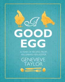 A Good Egg : A Year of Recipes from an Urban Hen-Keeper, Hardback A Good Egg : A Year of Recipes from an Urban Hen-Keeper, Hardback