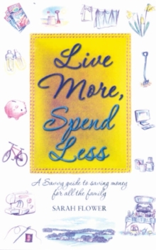Live More, Spend Less : A Savvy Guide to Saving Money for All the Family, Paperback Book Live More, Spend Less : A Savvy Guide to Saving Money for All the Family, Paperback Book