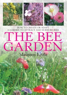 The Bee Garden : How to Create or Adapt a Garden to Attract and Nurture Bees, Paperback Book The Bee Garden : How to Create or Adapt a Garden to Attract and Nurture Bees, Paperback Book