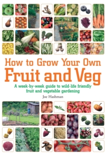 How to Grow Your Own Fruit and Veg : A Week-by-week Guide to Wild-life Friendly Fruit and Vegetable Gardening, Paperback How to Grow Your Own Fruit and Veg : A Week-by-week Guide to Wild-life Friendly Fruit and Vegetable Gardening, Paperback