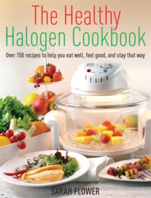 The Healthy Halogen Cookbook : Over 150 Recipes to Help You Eat Well, Feel Good - and Stay That Way, Paperback The Healthy Halogen Cookbook : Over 150 Recipes to Help You Eat Well, Feel Good - and Stay That Way, Paperback