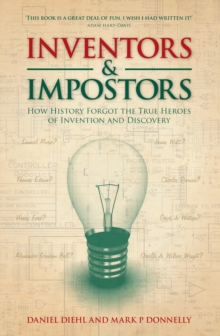 Inventors & Impostors : How History Forgot the True Heroes of Invention and Discovery, Hardback Book Inventors & Impostors : How History Forgot the True Heroes of Invention and Discovery, Hardback Book