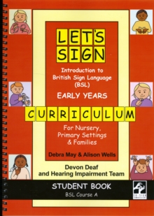 Let's Sign Introduction to British Sign Language (BSL) Early Years Curriculum Student Book : BSL Course A for Nursery, Primary Settings and Families, Spiral bound Let's Sign Introduction to British Sign Language (BSL) Early Years Curriculum Student Book : BSL Course A for Nursery, Primary Settings and Families, Spiral bound