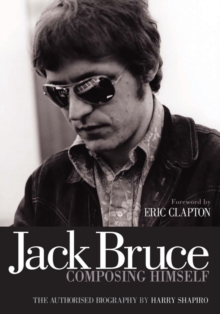 Jack Bruce Composing Himself : The Authorised Biography, Paperback Jack Bruce Composing Himself : The Authorised Biography, Paperback