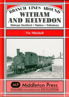Branch Lines Around Witham and Kelvedon : Bishops Stortford, Maldon, Tollesbury, Hardback Book Branch Lines Around Witham and Kelvedon : Bishops Stortford, Maldon, Tollesbury, Hardback Book