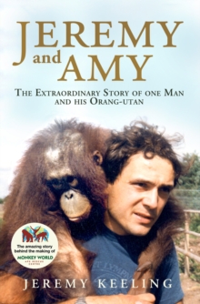 Jeremy and Amy : The Extraordinary Story of One Man and His Orang-utan, Hardback Book Jeremy and Amy : The Extraordinary Story of One Man and His Orang-utan, Hardback Book