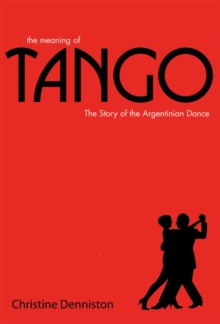 The Meaning of Tango : The Story of the Argentinian Dance, Hardback The Meaning of Tango : The Story of the Argentinian Dance, Hardback