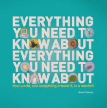 Everything You Need to Know About Everything You Need to Know About : Your World, and Everything in it, in a Nutshell, Hardback Book Everything You Need to Know About Everything You Need to Know About : Your World, and Everything in it, in a Nutshell, Hardback Book
